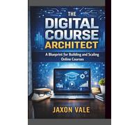 The Digital Course Architect: A Blueprint for Building and Scaling Online Courses