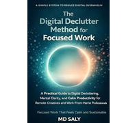 The Digital Declutter Method for Focused Work: A Practical Guide to Digital Decluttering, Mental Clarity, and Calm Productivity for Remote Creatives and Work-From-Home Professionals