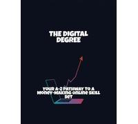 The Digital Degree: Your A-Z Pathway To A Money-Making Online Skill Set