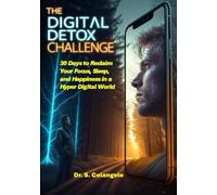 The Digital Detox Challenge: 30 Days to Reclaim Your Focus, Sleep, and Happiness in a Hyper Digital World