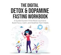 The Digital Detox & Dopamine Fasting Workbook: A Guided Screen-Time Reset Journal to Build Focus, Calm, and Healthier Tech Habits
