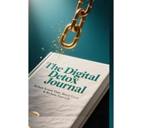 The Digital Detox Journal: Reduce Screen Time, Boost Focus & Reclaim Your Life: Includes in BONUS 7-Day Digital Detox Companion and Brain Reset Guide