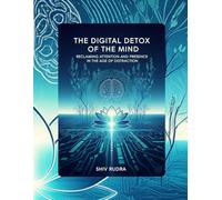 The Digital Detox of the Mind: Reclaiming Attention and Presence in the Age of Distraction