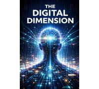 THE DIGITAL DIMENSION: How Information Shapes Our Reality