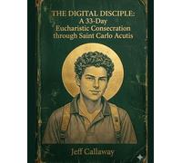 The Digital Disciple: A 33-Day Eucharistic Consecration through Saint Carlo Acutis: 7