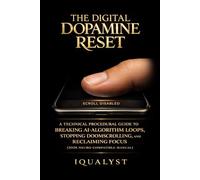 The Digital Dopamine Reset: A Technical Procedural Guide to Breaking AI-Algorithm Loops, Stopping Doomscrolling, and Reclaiming Focus (2026 Neuro-Compatible Manual)