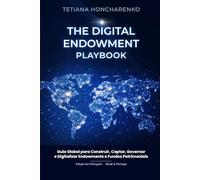The Digital Endowment Playbook: Guia Global para Construir, Captar, Governar e Digitalizar Endowments e Fundos Patrimoniais