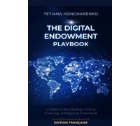 The Digital Endowment Playbook: Guide pratique pour construire, financer, gouverner et digitaliser les endowments universitaires - Édition française