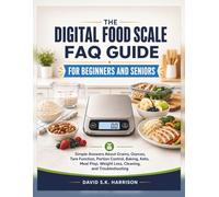 The Digital Food Scale FAQ Guide for Beginners and Seniors: Simple Answers About Grams, Ounces, Tare Function, Portion Control, Baking, Keto, Meal Prep, Weight Loss, Cleaning, and Troubleshooting