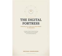 The Digital Fortress: Protecting Your Crypto and Virtual Wealth for Generations: A Modern Guide to Estate Planning, Asset Shielding, and Succession for the Decentralized Era
