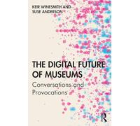 The Digital Future of Museums: Conversations and Provocations