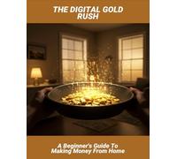 The Digital Gold Rush: A Beginner'S Guide To Making Money From Home