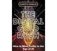 THE DIGITAL GOLD RUSH: How to Mine Profits in the Age of AI