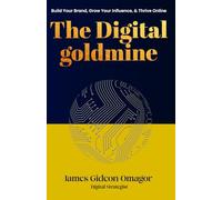 The Digital GoldMine: Build Your Brand, Grow Your Influence, and Thrive Online