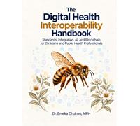 The Digital Health Interoperability Handbook: Standards, Integration, AI, and Blockchain for Clinicians and Public Health Professionals