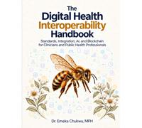 The Digital Health Interoperability Handbook: Standards, Integration, AI, and Blockchain for Clinicians and Public Health Professionals