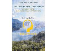 The Digital Ideators Story: Da Nerd a Nerd, da Imprenditore a Imprenditore. Storia di successo nel mondo imprenditoriale digitale.