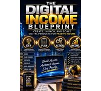 The Digital Income Blueprint: A Step by Step Blueprint for Creating, Selling, and Scaling Profitable Digital Products.