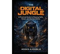 The Digital Jungle: A Practical Guide to Staying Safe, Smart, and Human Online