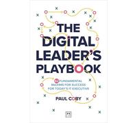 The Digital Leader's Playbook : 60 fundamental maxims for success for today’s IT executive: 60 Fundamental Maxims for Success for Today’s It Executive