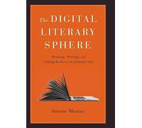 The Digital Literary Sphere: Reading, Writing, and Selling Books in the Internet Era
