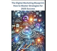 The Digital Marketing Blueprint: How to Master Strategies for 2025 Success.: Online Marketing Tactics to Grow Your Brand and Boost Sales in 2025.