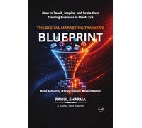 The Digital Marketing Trainer’s Blueprint: How to Teach, Inspire, and Scale Your Training Business in the AI Era