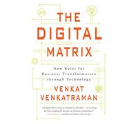 The Digital Matrix: New Rules for Business Transformation Through Technology