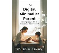 The Digital Minimalist Parent: Raising Focused Kids in a Screen-Heavy World