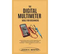 The digital multimeter Bible for Beginners: A Step-by-Step Guide to Testing, Diagnosing, and Repairing Electrical Systems with a Digital Multimeter - Perfect for Beginners, senior and pros.