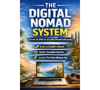 The Digital Nomad System (From $1,000 to $5,000/Month & Beyond): Build Scalable Income Systems, Automate Client Flow, and Create Freedom That Runs Without You