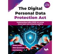 The Digital Personal Data Protection Act: Implementing India's DPDP Act across cloud, SaaS, and enterprise systems (English Edition)