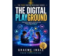 The Digital Playground: Helping Kids Explore, Connect and Play Online While Staying Safe, Smart and in Control