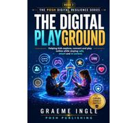 The Digital Playground: Helping Kids Explore, Connect and Play Online While Staying Safe, Smart and in Control