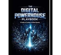 The Digital Powerhouse Playbook: A Guide to Creating an Online Dynasty