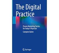 The Digital Practice: Proven Marketing Tactics for Today’s Physician: Proven Marketing Tactics for Today’s Physician