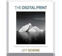 The Digital Print: Preparing Images in Lightroom and Photoshop for Printing