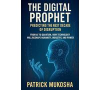The Digital Prophet: Predicting the Next Decade of Disruption: 1