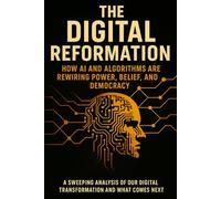 The Digital Reformation: How AI and Algorithms Are Rewiring Power, Belief, and Democracy