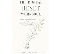 The Digital Reset Workbook: A 30-Day Plan to Reduce Screen Time, Improve Focus, Sleep Better, and Enjoy Life Offline
