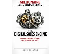 THE DIGITAL SALES ENGINE: Build Automated Systems That Sell for You 24/7