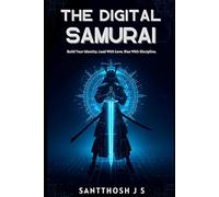 The Digital Samurai: Build Your Identity. Lead With Love. Rise With Discipline.