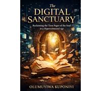The Digital Sanctuary: Reclaiming the Torn Pages of the Soul in a Hyperconnected Age