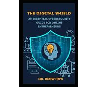 The Digital Shield: An Essential Cybersecurity Guide for Online Entrepreneurs