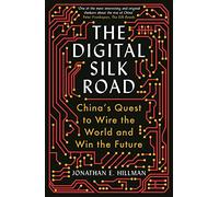 The Digital Silk Road: China's Quest to Wire the World and Win the Future