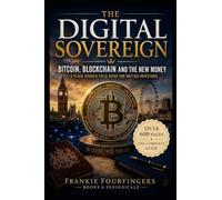 THE DIGITAL SOVEREIGN: Bitcoin, Blockchain and the New Money: A Plain-Spoken Field Guide for British Investors