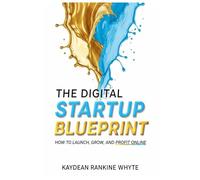 The Digital Startup BluePrint: How to Launch, Grow and Profit Online.