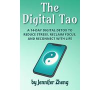 The Digital Tao: A 14-Day Digital Detox to Reduce Stress, Reclaim Focus, and Reconnect with Life