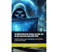 The Digital Underworld: Hacking, Dark Web, and the Next Cybercrime Wave (2025-2035): Inside the Global Cybercrime Machine and the Battle to Secure Our Future