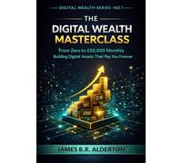 The Digital Wealth Masterclass: Building Digital Assets That Pay You Forever